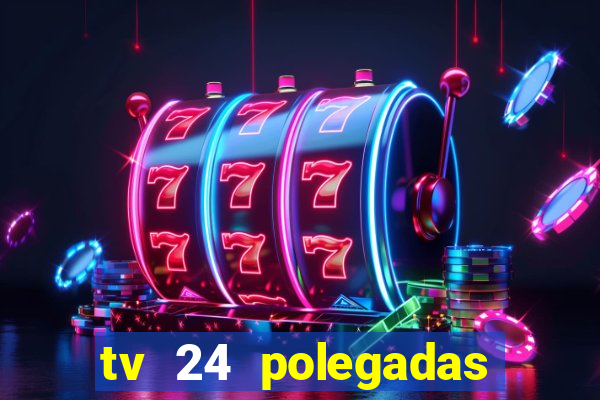 tv 24 polegadas casas bahia