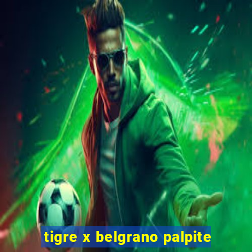 tigre x belgrano palpite