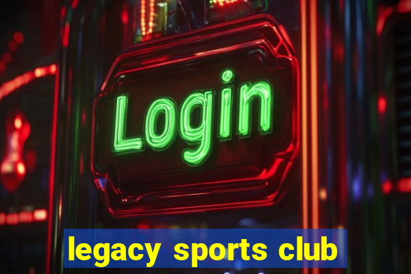 legacy sports club