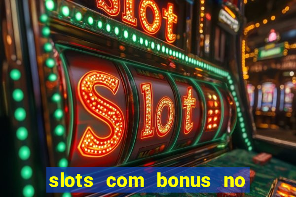 slots com bonus no cadastro e saque free