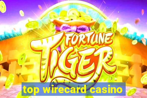 top wirecard casino