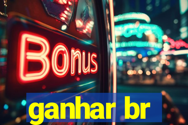 ganhar br