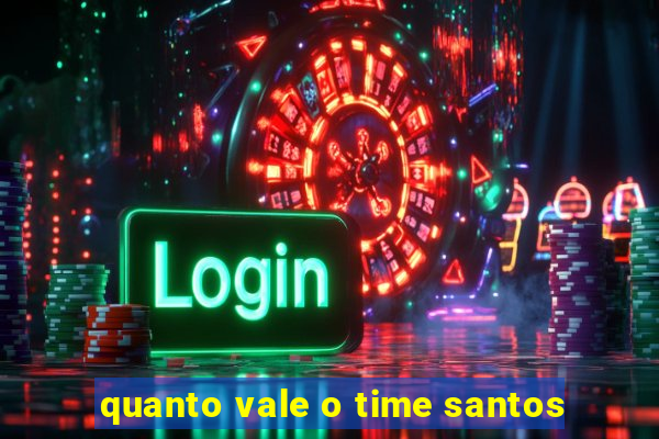 quanto vale o time santos