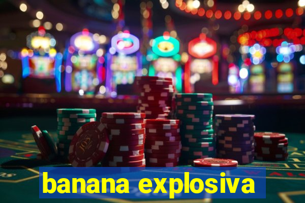 banana explosiva