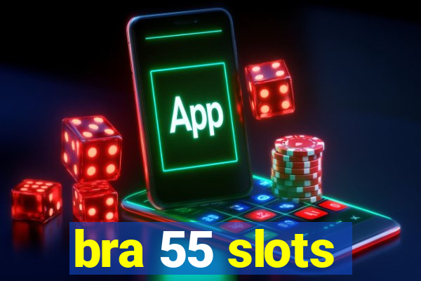 bra 55 slots