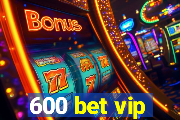 600 bet vip