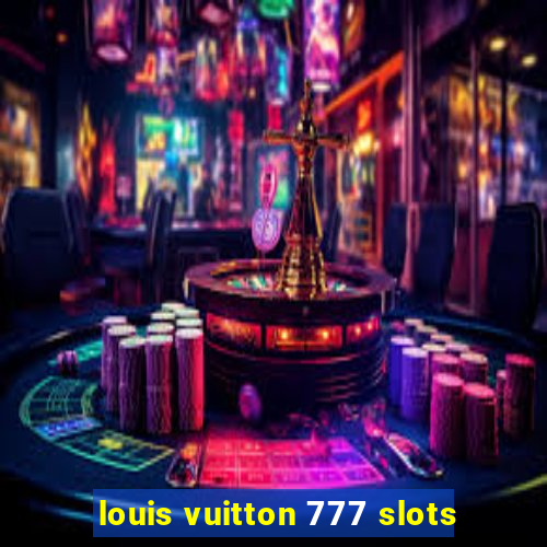 louis vuitton 777 slots