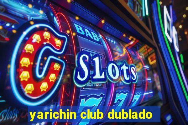 yarichin club dublado