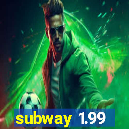 subway 1.99