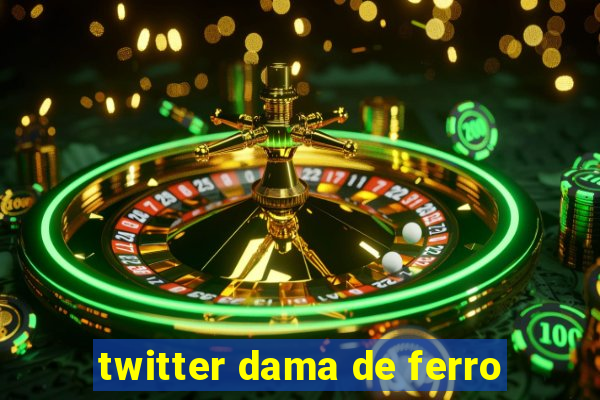 twitter dama de ferro