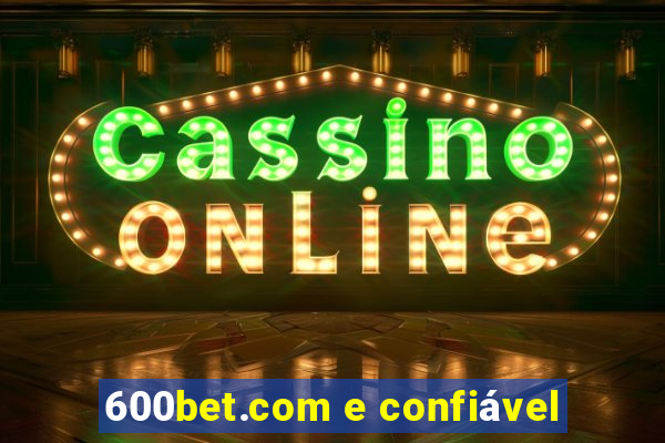 600bet.com e confiável