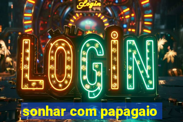 sonhar com papagaio