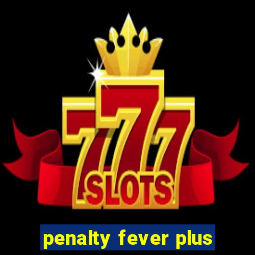 penalty fever plus