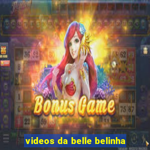 videos da belle belinha