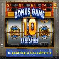 18 gambling casino california