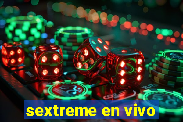 sextreme en vivo