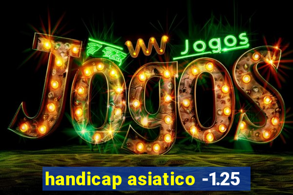 handicap asiatico -1.25