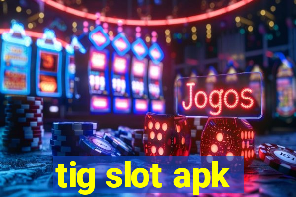 tig slot apk