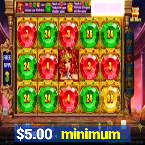 $5.00 minimum deposit casino