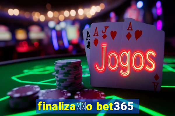 finaliza莽茫o bet365