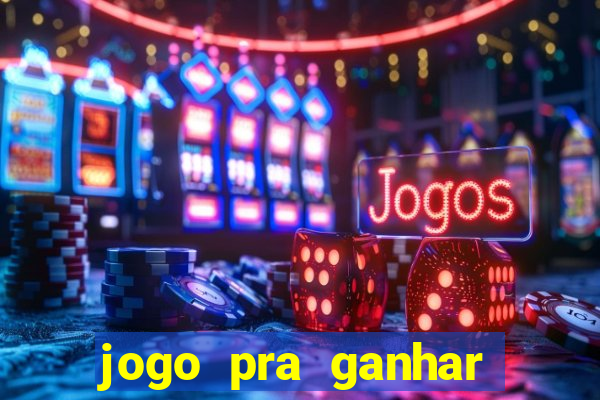 jogo pra ganhar dinheiro rapido