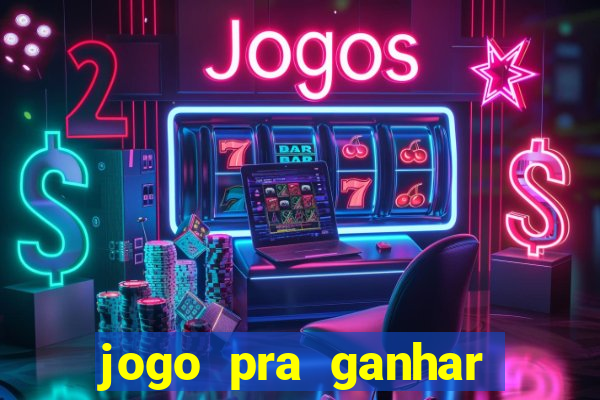 jogo pra ganhar dinheiro rapido