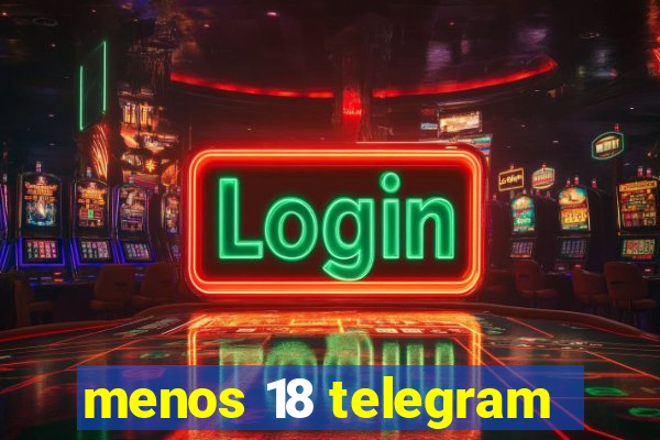 menos 18 telegram