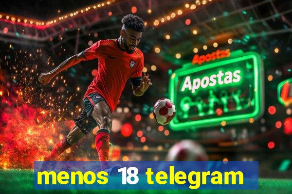 menos 18 telegram