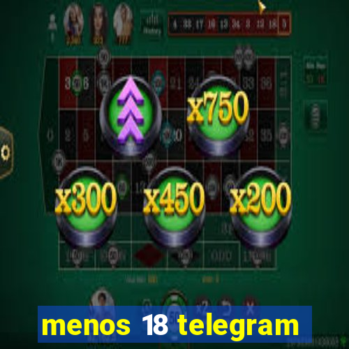 menos 18 telegram