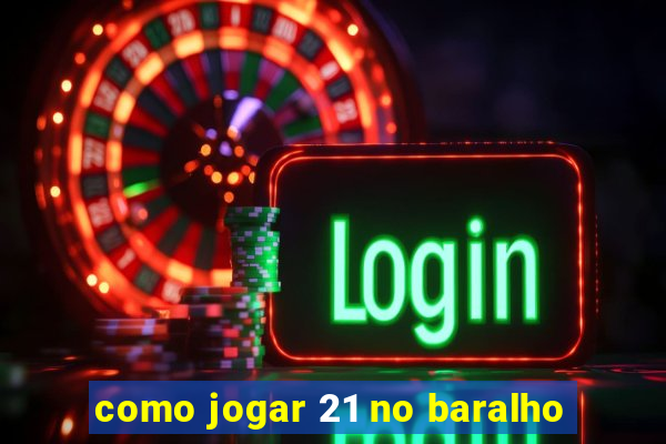 como jogar 21 no baralho