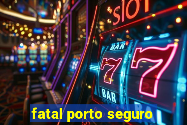 fatal porto seguro