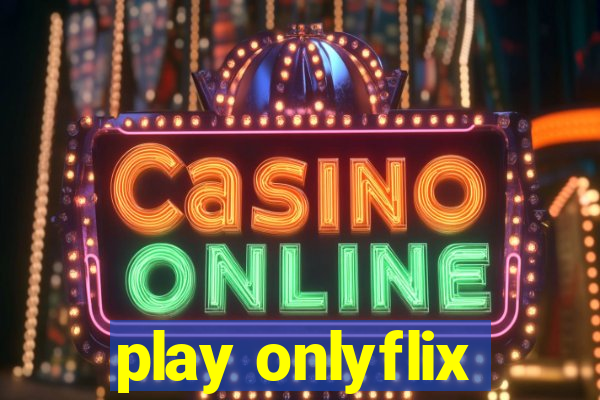 play onlyflix