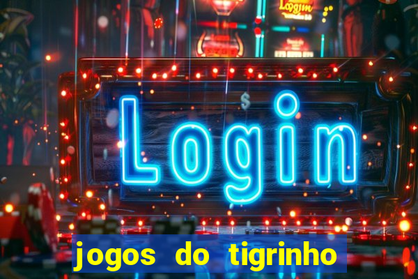 jogos do tigrinho que da bonus no cadastro