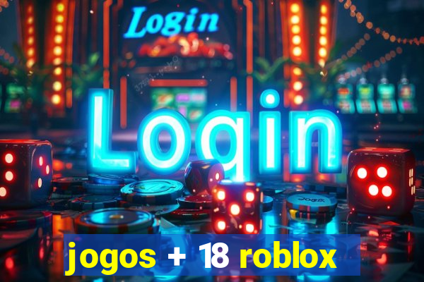 jogos + 18 roblox