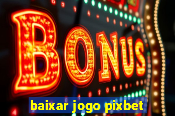 baixar jogo pixbet