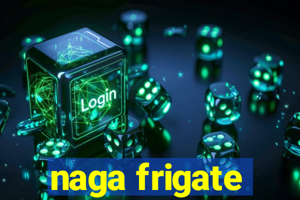 naga frigate