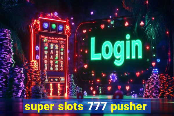 super slots 777 pusher