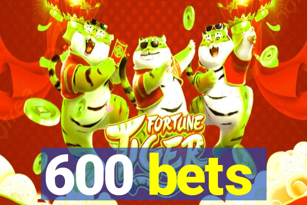 600 bets