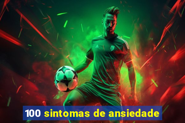 100 sintomas de ansiedade