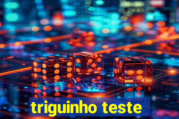 triguinho teste