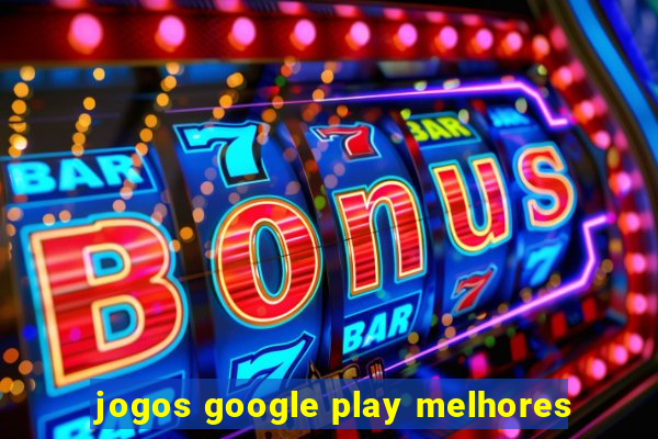 jogos google play melhores