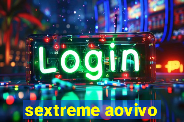 sextreme aovivo