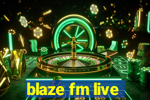 blaze fm live