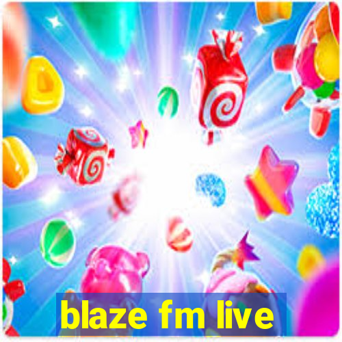 blaze fm live