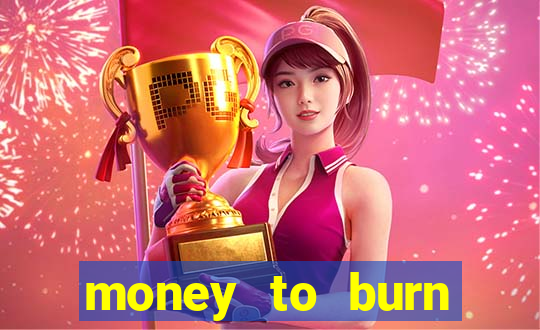 money to burn system pt br