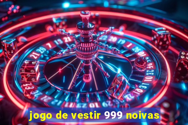 jogo de vestir 999 noivas