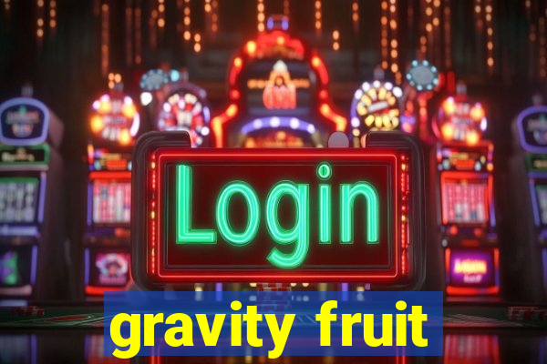 gravity fruit