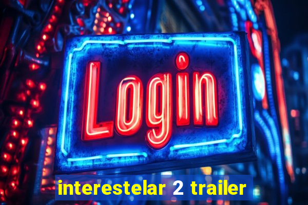 interestelar 2 trailer