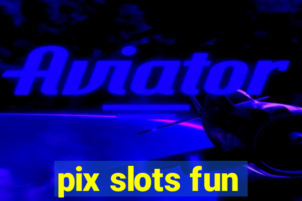 pix slots fun