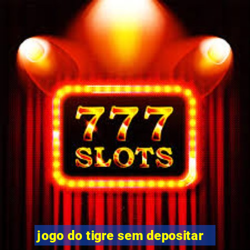 jogo do tigre sem depositar